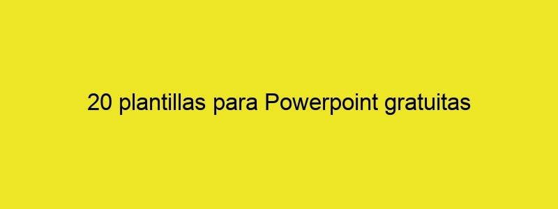 20 Plantillas Para Powerpoint Gratuitas