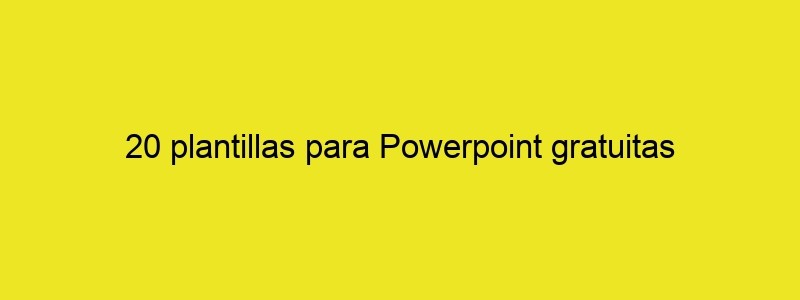 20 Plantillas Para Powerpoint Gratuitas