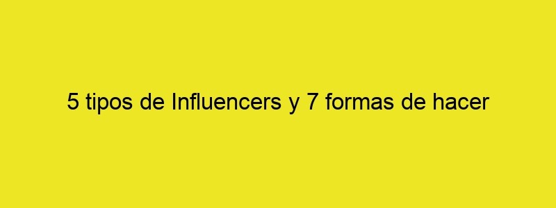 5 Tipos De Influencers Y 7 Formas De Hacer Marketing Con Ellos