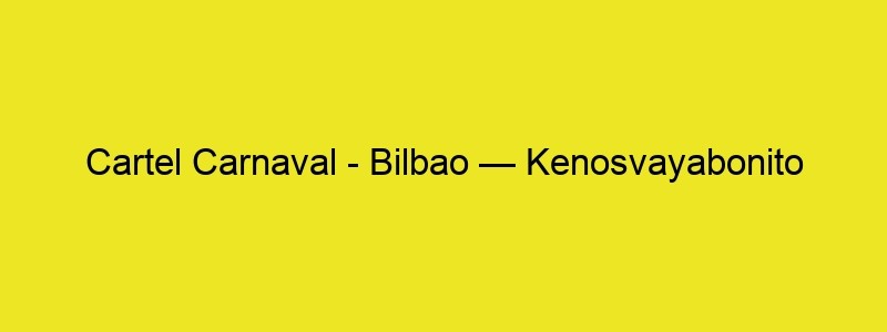 Cartel Carnaval Bilbao — Kenosvayabonito