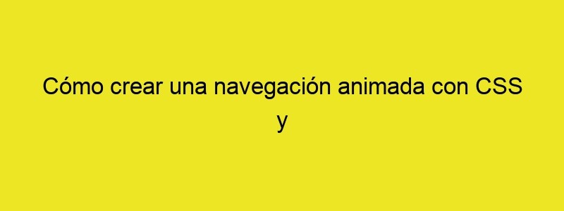 Cómo Crear Una Navegación Animada Con CSS Y JQuery Francisco Aguilera G.