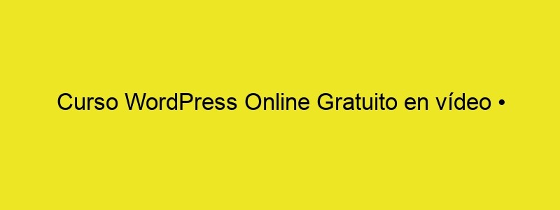 Curso WordPress Online Gratuito En Vídeo • Ayuda WordPress