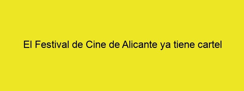 El Festival De Cine De Alicante Ya Tiene Cartel