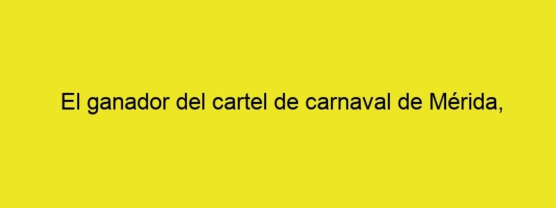 El Ganador Del Cartel De Carnaval De Mérida, Dona El Premio A La Fundación Vicente Ferrer | Panorama Extremadura