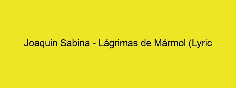 Joaquin Sabina Lágrimas De Mármol (Lyric Video)