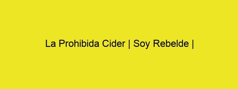 La Prohibida Cider | Soy Rebelde | #NoCensuresLoQueSientes | [SUBS]
