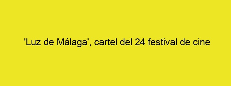 'Luz De Málaga', Cartel Del 24 Festival De Cine