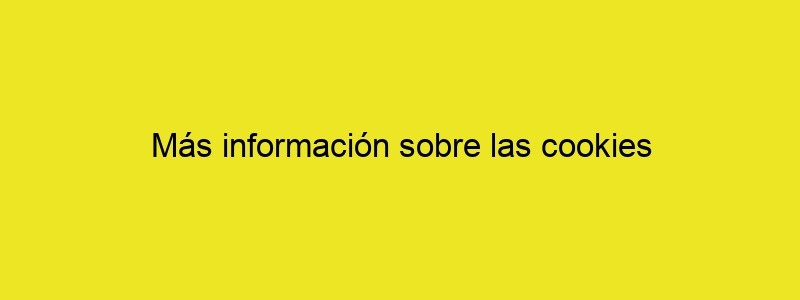 Más Información Sobre Las Cookies