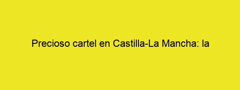 Precioso Cartel En Castilla La Mancha: La Princesa De Éboli Como Nunca La Habíamos Visto