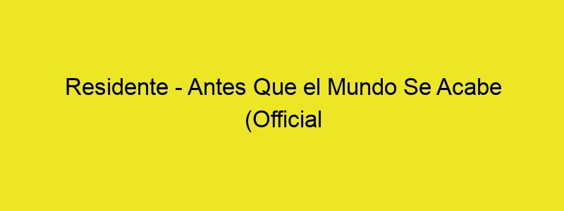 Residente Antes Que El Mundo Se Acabe (Official Video)