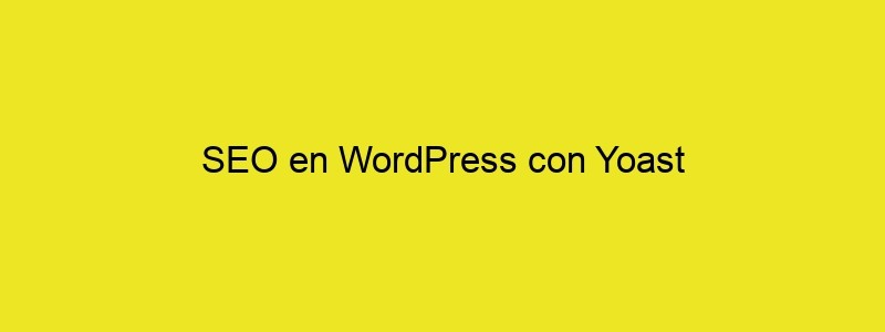 SEO En WordPress Con Yoast