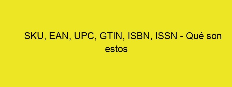 SKU, EAN, UPC, GTIN, ISBN, ISSN Qué Son Estos Códigos Y Cómo Añadirlos En WooCommerce • Ayuda WordPress