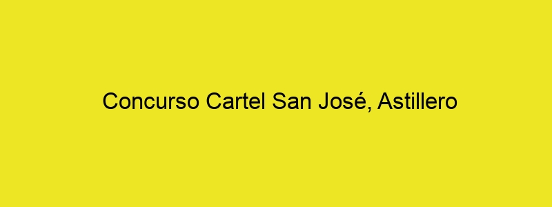 Concurso Cartel San José, Astillero