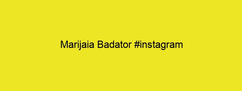 Marijaia Badator #instagram