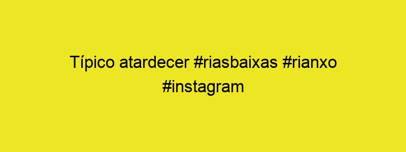 Típico Atardecer #riasbaixas #rianxo #instagram