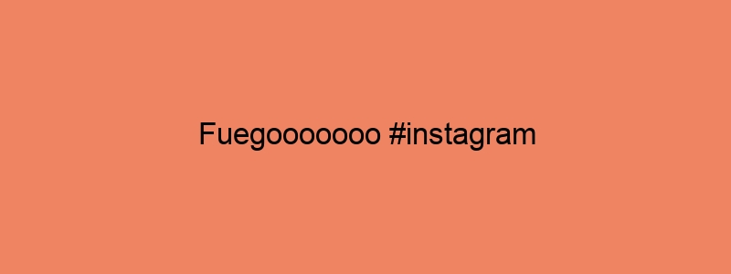 Fuegooooooo #instagram
