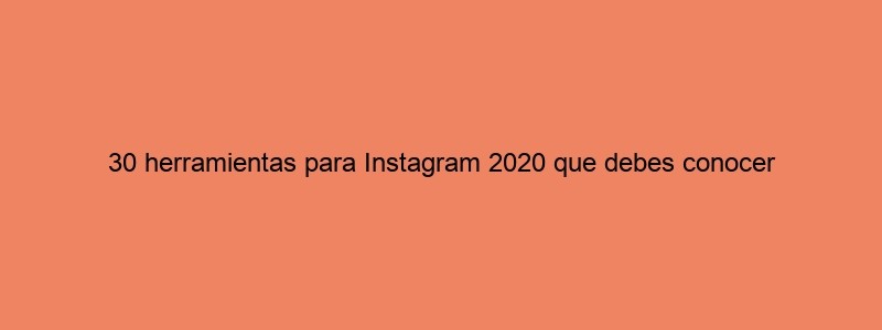 30 Herramientas Para Instagram 2020 Que Debes Conocer