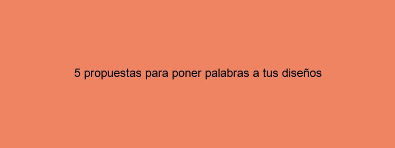 5 Propuestas Para Poner Palabras A Tus Diseños