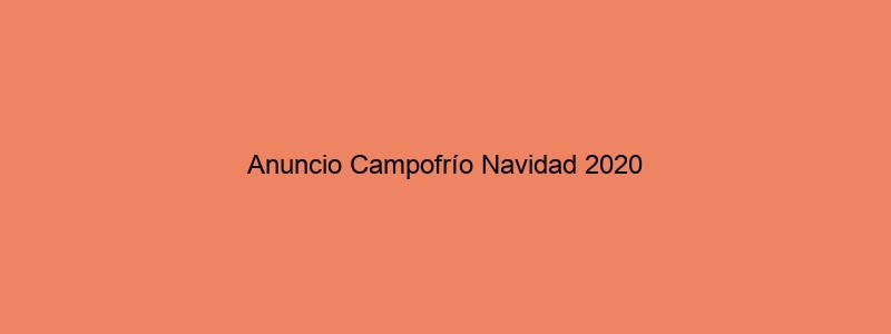 Anuncio Campofrío Navidad 2020