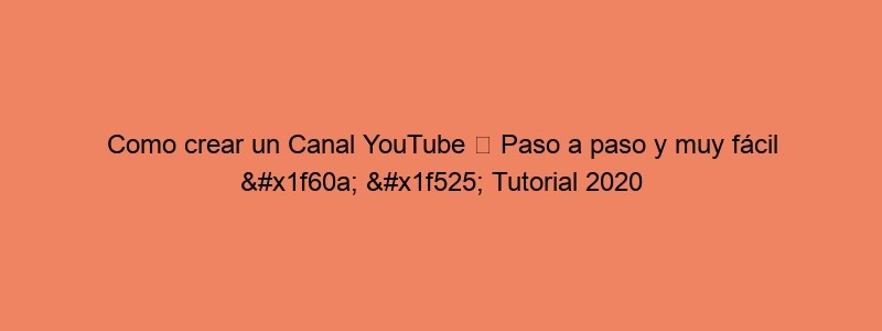 Como Crear Un Canal YouTube ✅ Paso A Paso Y Muy Fácil 😊 🔥 Tutorial 2020