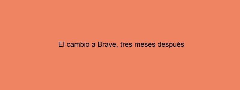 El Cambio A Brave, Tres Meses Después