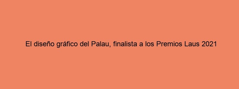 El Diseño Gráfico Del Palau, Finalista A Los Premios Laus 2021