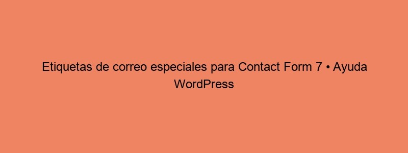 Etiquetas De Correo Especiales Para Contact Form 7 • Ayuda WordPress