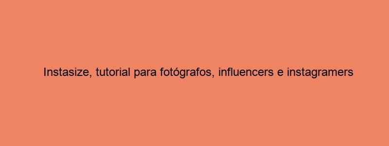 Instasize, Tutorial Para Fotógrafos, Influencers E Instagramers