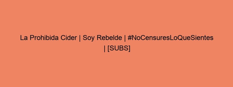 La Prohibida Cider | Soy Rebelde | #NoCensuresLoQueSientes | [SUBS]