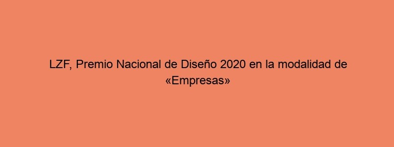 LZF, Premio Nacional De Diseño 2020 En La Modalidad De «Empresas»