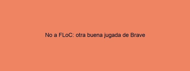 No A FLoC: Otra Buena Jugada De Brave