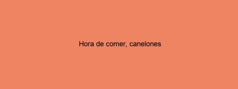 Hora De Comer, Canelones