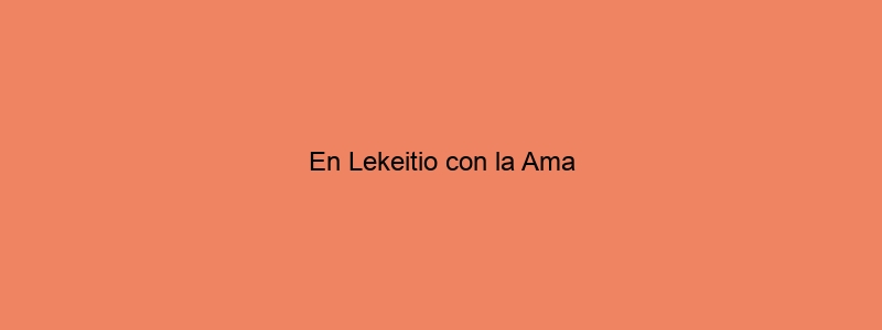 En Lekeitio Con La Ama