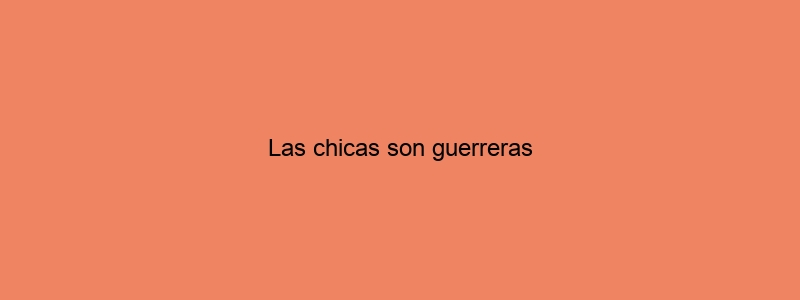 Las Chicas Son Guerreras