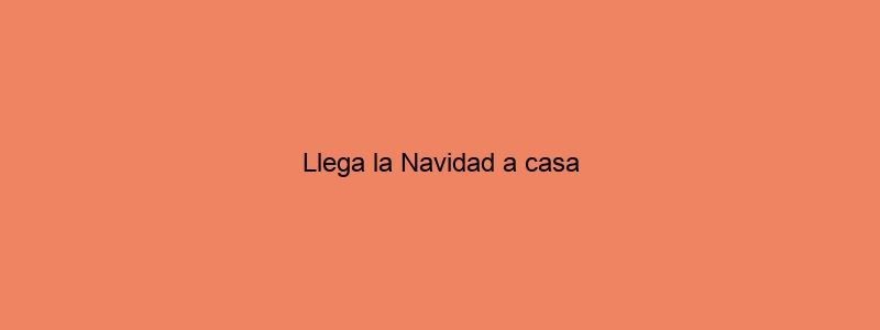 Llega La Navidad A Casa