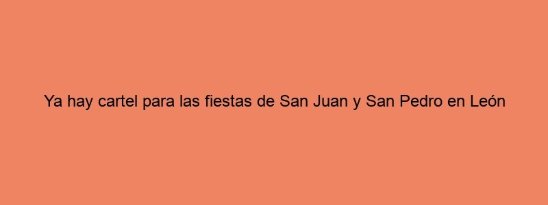 Ya Hay Cartel Para Las Fiestas De San Juan Y San Pedro En León