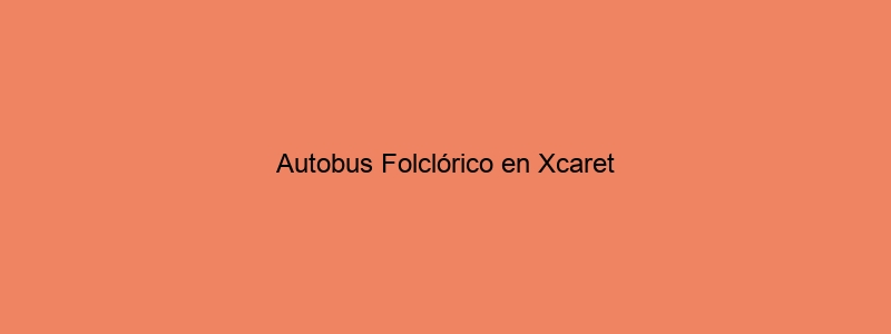 Autobus Folclórico En Xcaret