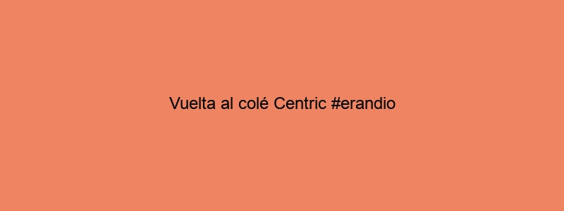 Vuelta Al Colé Centric #erandio