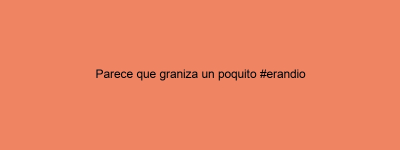 Parece Que Graniza Un Poquito #erandio