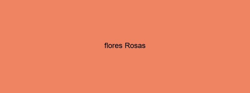 Flores Rosas