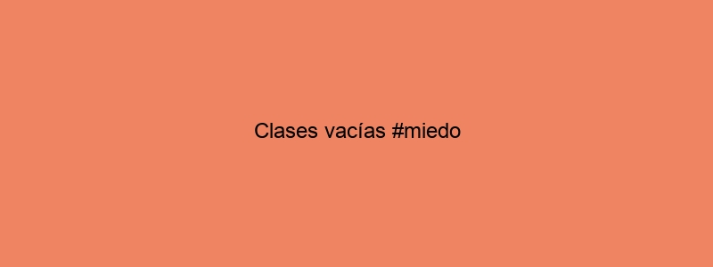 Clases Vacías #miedo