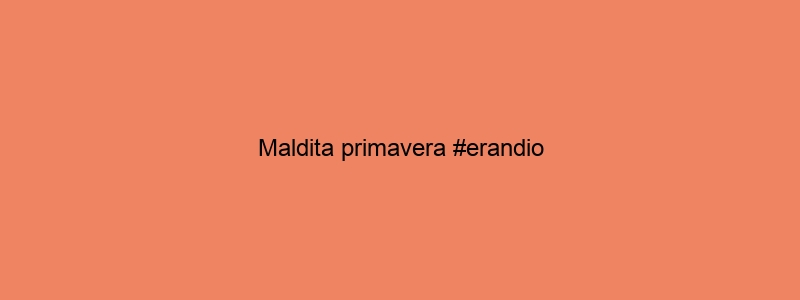 Maldita Primavera #erandio