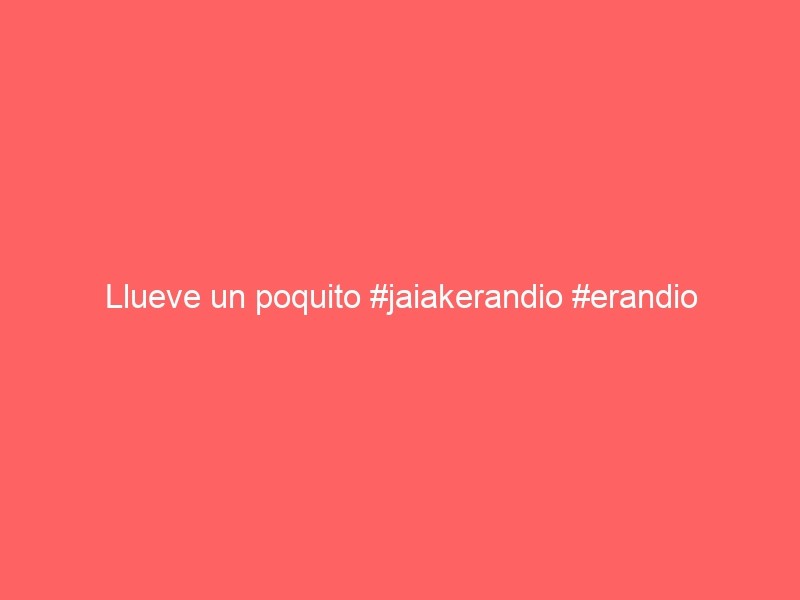 Llueve Un Poquito #jaiakerandio #erandio