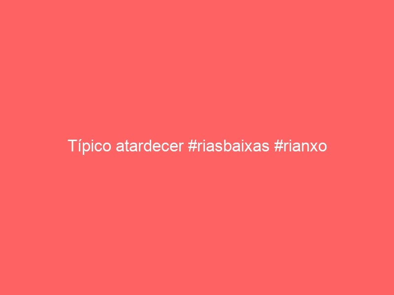 Típico Atardecer #riasbaixas #rianxo