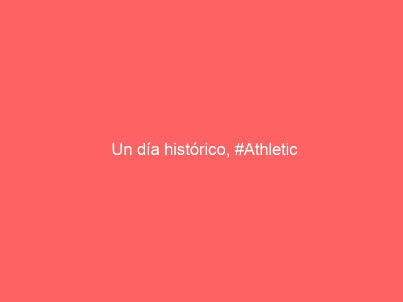 Un Día Histórico, #Athletic