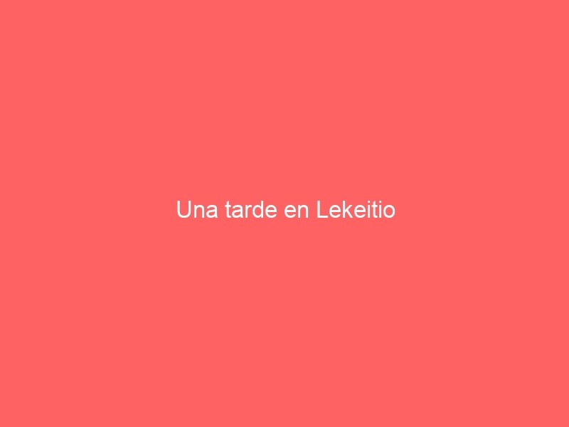 Una Tarde En Lekeitio