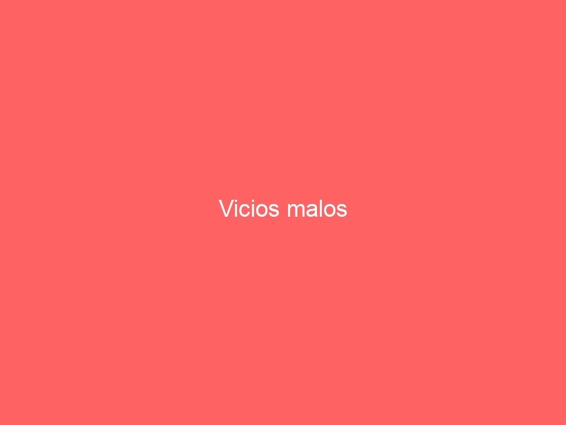 Vicios Malos