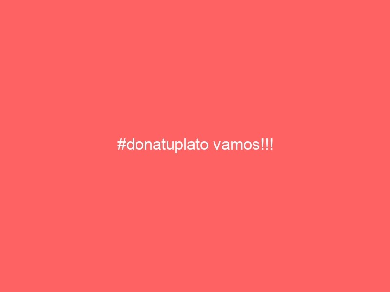 #Donatuplato Vamos!!!